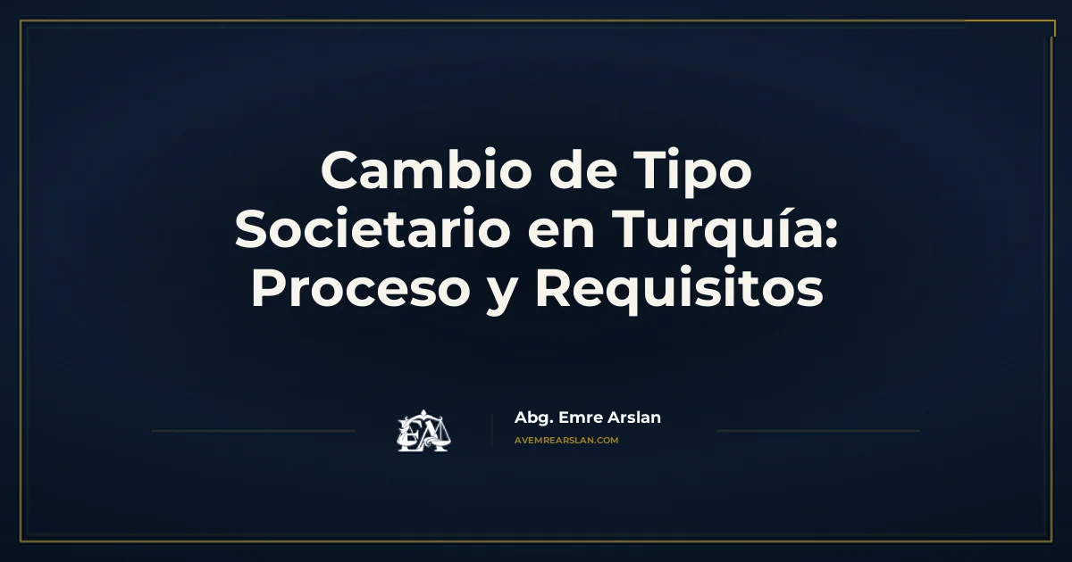 Cambio de Tipo Societario en Turquía: Proceso y Requisitos